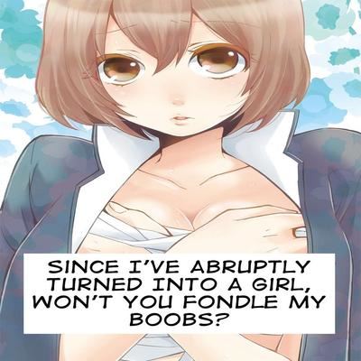 Since I’ve Abruptly Turned Into a Girl, Won’t You Fondle My Boobs?